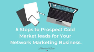 5 Steps to Prospect Cold Market leads for your Network Marketing Business.